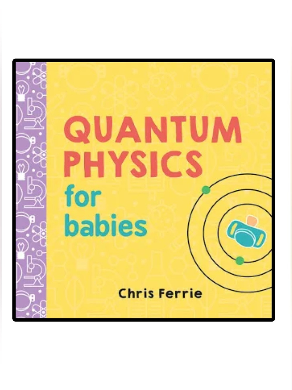 BUNDLE & SAVE🎉Quantum Physics for Babies Board Book by Chris Ferrie
